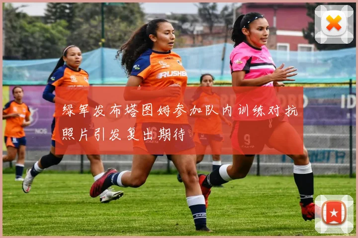 绿军发布塔图姆参加队内训练对抗照片引发复出期待
